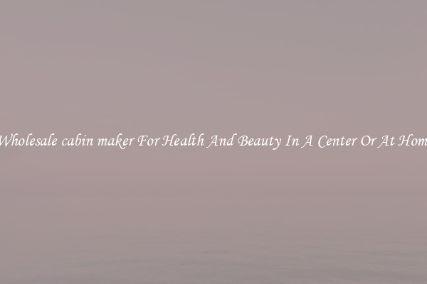 Wholesale cabin maker For Health And Beauty In A Center Or At Home