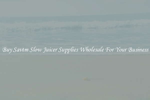 Buy Savtm Slow Juicer Supplies Wholesale For Your Business