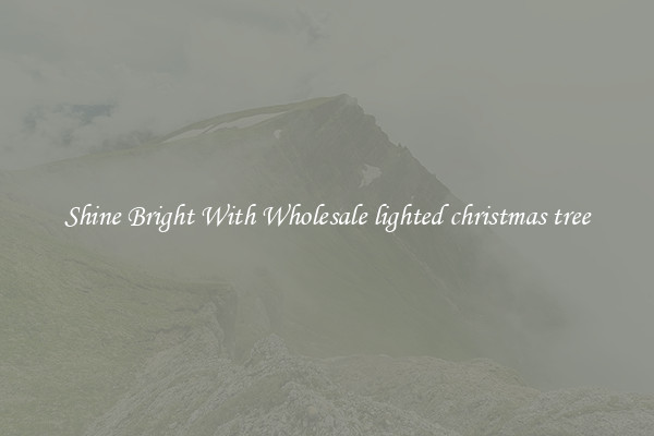 Shine Bright With Wholesale lighted christmas tree