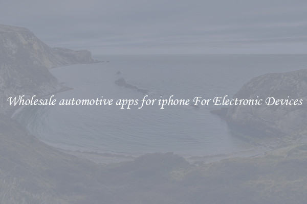 Wholesale automotive apps for iphone For Electronic Devices