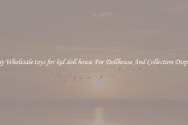 Buy Wholesale toys for kid doll house For Dollhouse And Collection Display