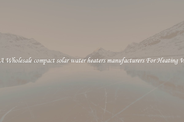 Get A Wholesale compact solar water heaters manufacturers For Heating Water