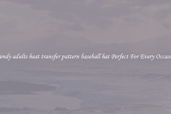 Trendy adults heat transfer pattern baseball hat Perfect For Every Occasion
