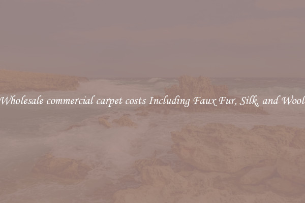 Wholesale commercial carpet costs Including Faux Fur, Silk, and Wool 