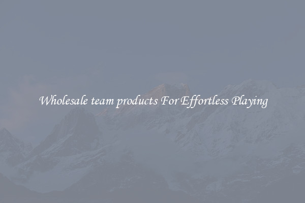 Wholesale team products For Effortless Playing