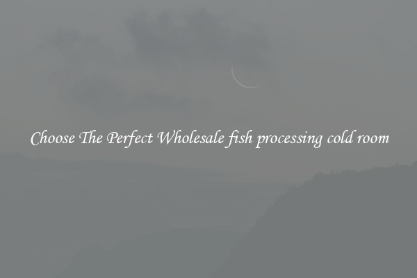 Choose The Perfect Wholesale fish processing cold room