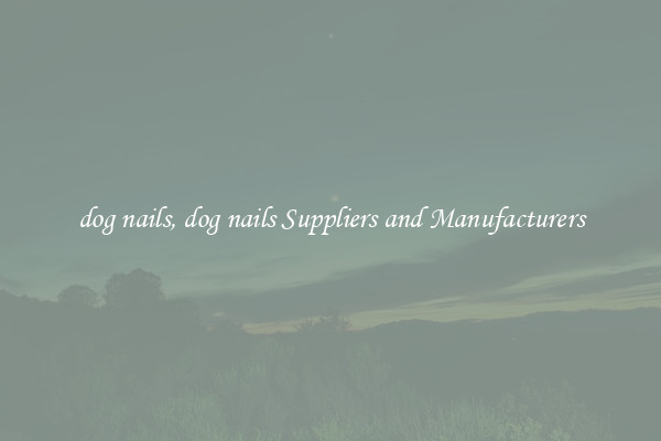 dog nails, dog nails Suppliers and Manufacturers