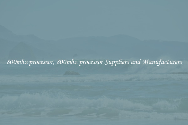 800mhz processor, 800mhz processor Suppliers and Manufacturers