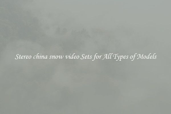 Stereo china snow video Sets for All Types of Models