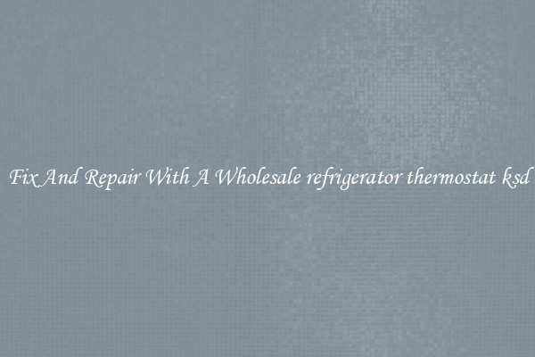 Fix And Repair With A Wholesale refrigerator thermostat ksd