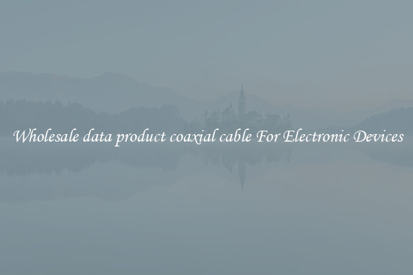 Wholesale data product coaxial cable For Electronic Devices