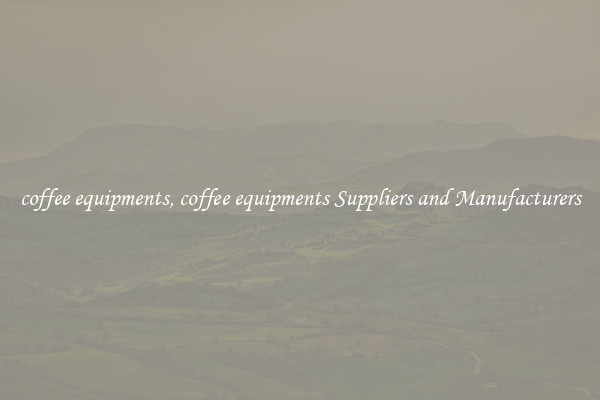 coffee equipments, coffee equipments Suppliers and Manufacturers