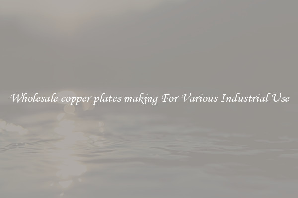 Wholesale copper plates making For Various Industrial Use
