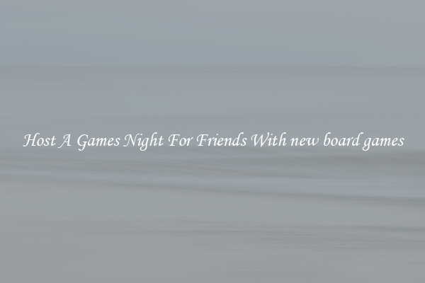 Host A Games Night For Friends With new board games