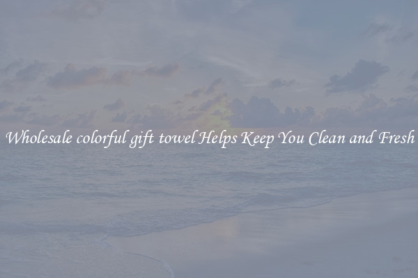 Wholesale colorful gift towel Helps Keep You Clean and Fresh