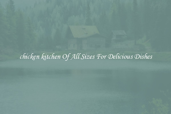 chicken kitchen Of All Sizes For Delicious Dishes