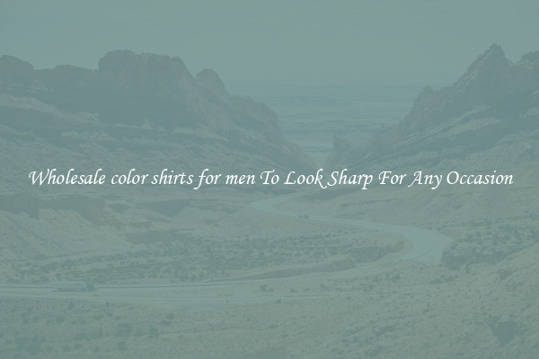 Wholesale color shirts for men To Look Sharp For Any Occasion