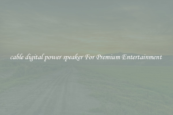 cable digital power speaker For Premium Entertainment 