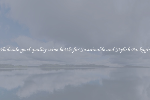 Wholesale good quality wine bottle for Sustainable and Stylish Packaging