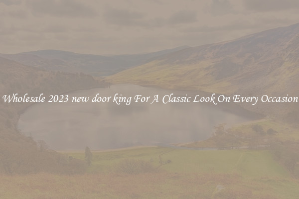 Wholesale 2023 new door king For A Classic Look On Every Occasion