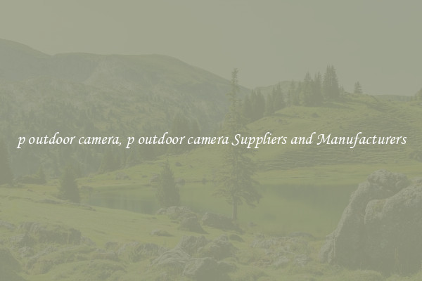 p outdoor camera, p outdoor camera Suppliers and Manufacturers