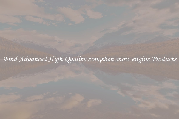 Find Advanced High-Quality zongshen snow engine Products