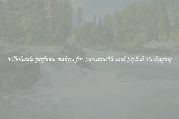 Wholesale perfume makers for Sustainable and Stylish Packaging