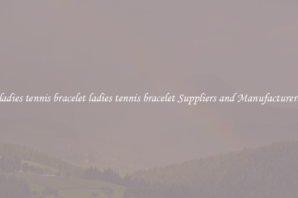 ladies tennis bracelet ladies tennis bracelet Suppliers and Manufacturers