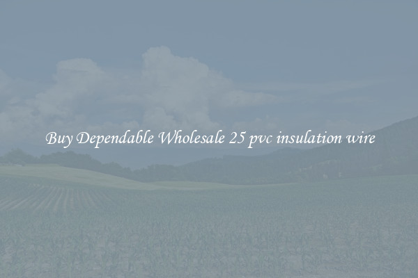 Buy Dependable Wholesale 25 pvc insulation wire