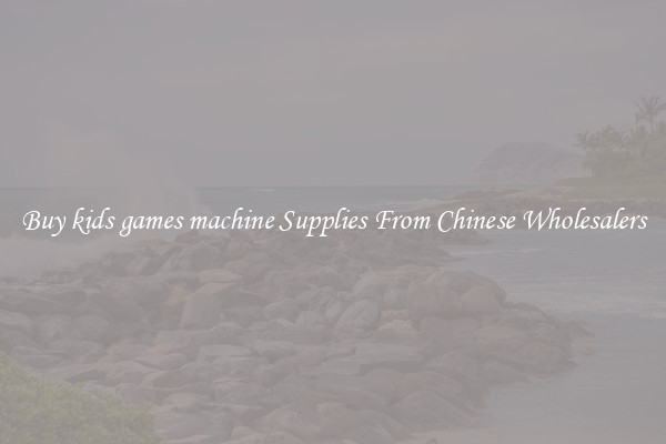 Buy kids games machine Supplies From Chinese Wholesalers