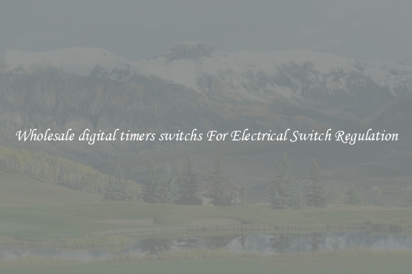 Wholesale digital timers switchs For Electrical Switch Regulation