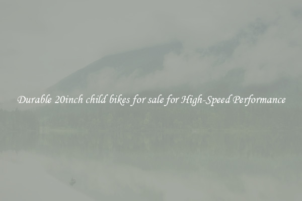 Durable 20inch child bikes for sale for High-Speed Performance