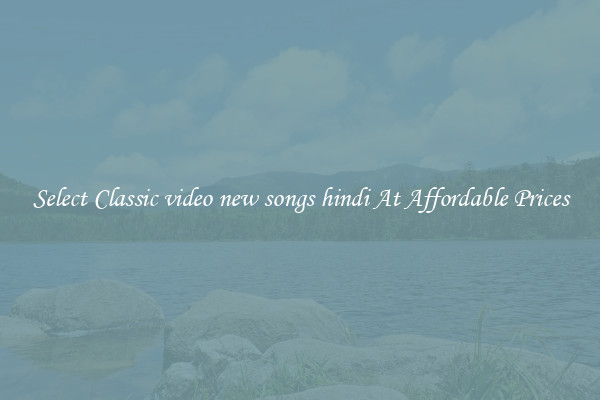 Select Classic video new songs hindi At Affordable Prices