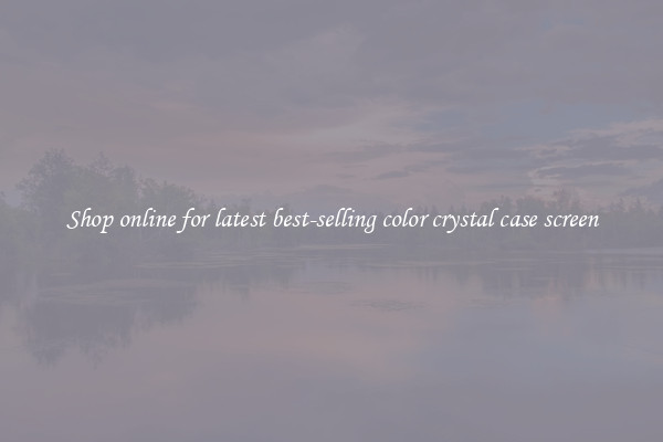 Shop online for latest best-selling color crystal case screen
