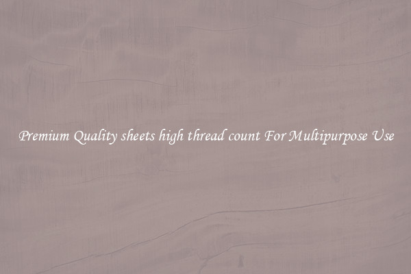 Premium Quality sheets high thread count For Multipurpose Use