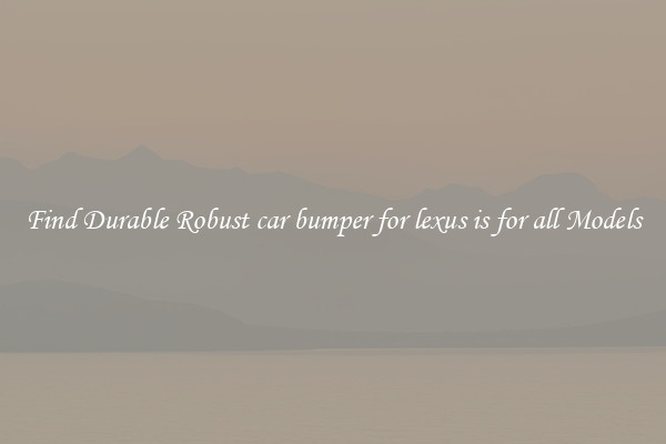 Find Durable Robust car bumper for lexus is for all Models