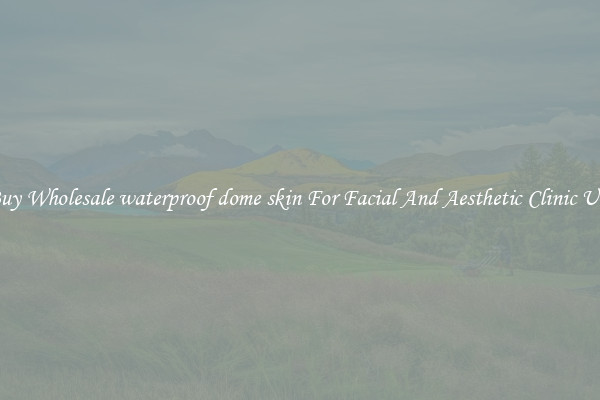 Buy Wholesale waterproof dome skin For Facial And Aesthetic Clinic Use