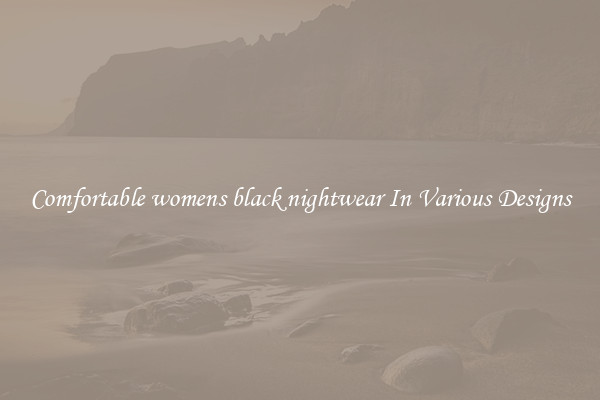 Comfortable womens black nightwear In Various Designs