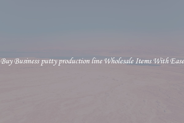 Buy Business putty production line Wholesale Items With Ease