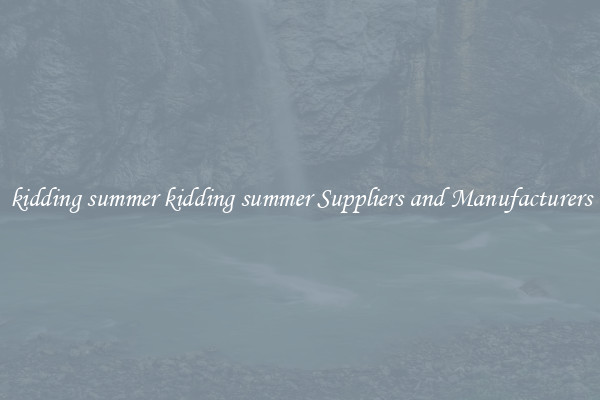 kidding summer kidding summer Suppliers and Manufacturers