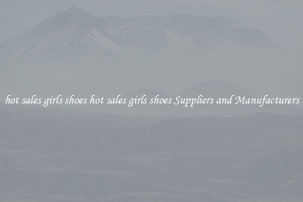 hot sales girls shoes hot sales girls shoes Suppliers and Manufacturers