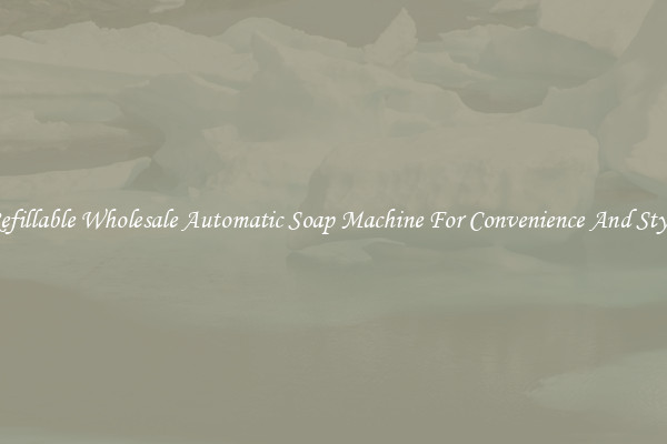 Refillable Wholesale Automatic Soap Machine For Convenience And Style