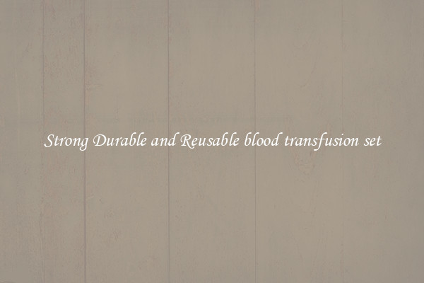 Strong Durable and Reusable blood transfusion set