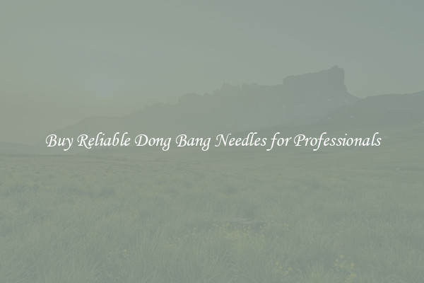 Buy Reliable Dong Bang Needles for Professionals