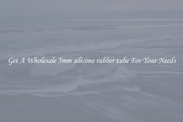 Get A Wholesale 5mm silicone rubber tube For Your Needs