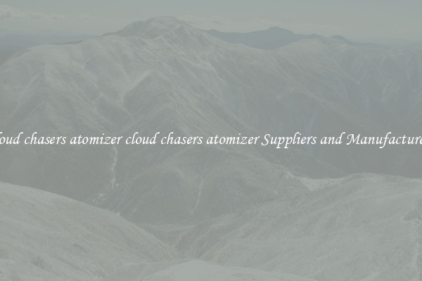 cloud chasers atomizer cloud chasers atomizer Suppliers and Manufacturers