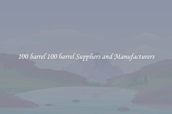 100 barrel 100 barrel Suppliers and Manufacturers