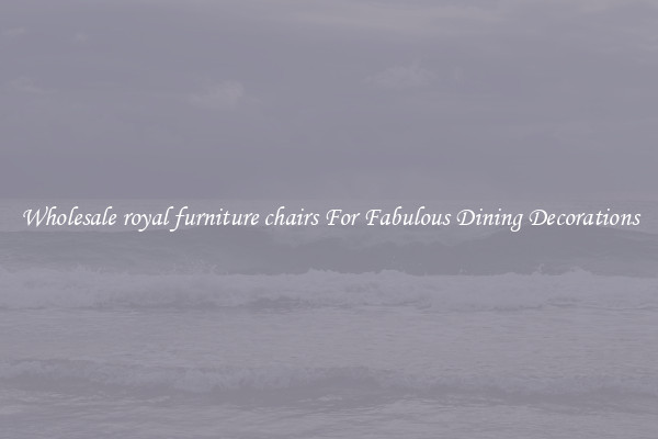Wholesale royal furniture chairs For Fabulous Dining Decorations