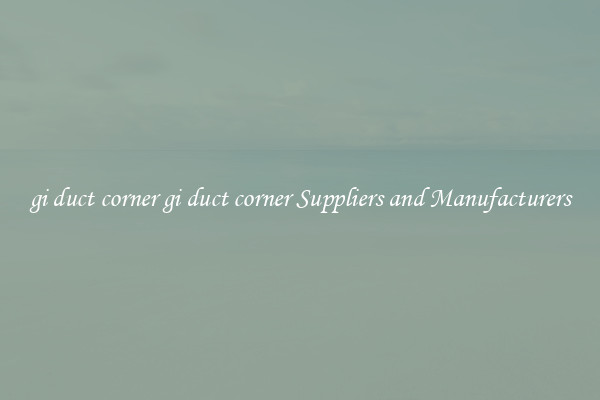 gi duct corner gi duct corner Suppliers and Manufacturers