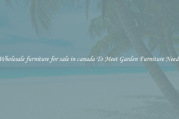 Wholesale furniture for sale in canada To Meet Garden Furniture Needs